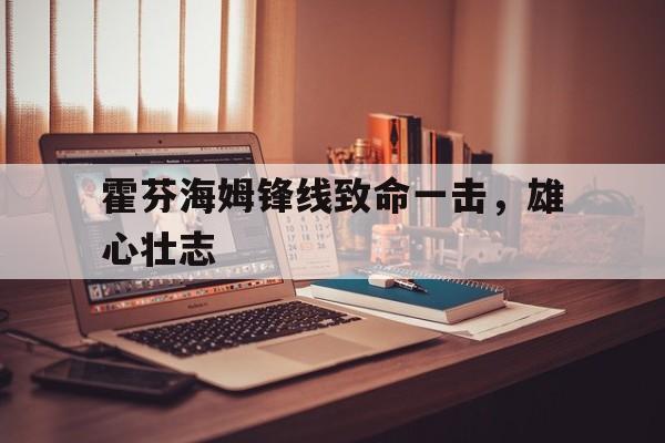 霍芬海姆锋线致命一击，雄心壮志