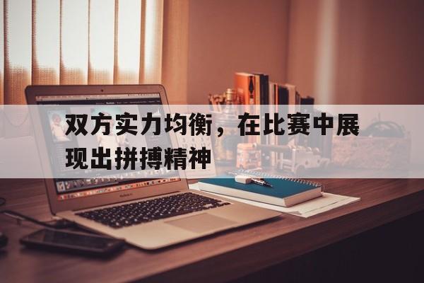 双方实力均衡，在比赛中展现出拼搏精神